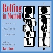 Rolfing In Motion : A Guide to Balancing Your Body