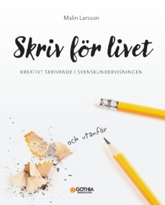 Skriv för livet : kreativt skrivande i svenskundervisningen