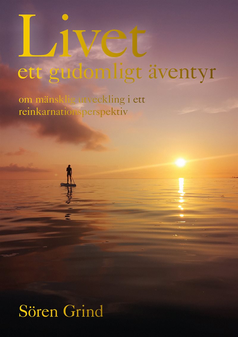 Livet – ett  gudomligt äventyr : om mänsklig utveckling i ett reinkarnationsperspektiv
