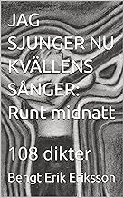 Jag sjunger nu kvällens sånger: runt midnatt : 108 dikter