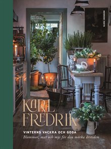 Karl Fredrik : vinterns vackra och goda - blommor, mat och mys för den mörka årstiden